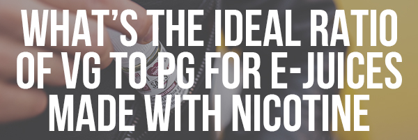 What’s the Ideal Ratio of VG to PG for E-Juices Made with Nicotine Salts_