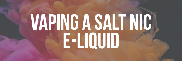 Vaping a Salt Nic E-Liquid