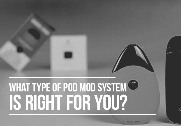 What Type of Pod Mod System is Right for You?